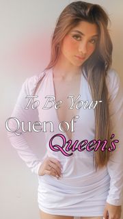 To be your queen of queens?